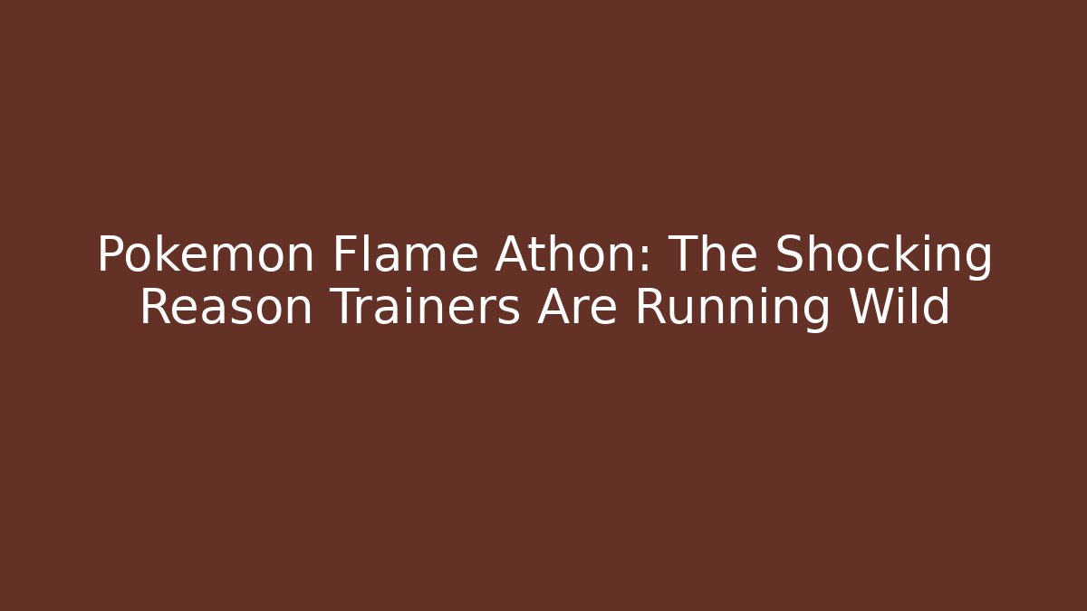 Pokémon Flame Athon: The Shocking Reason Trainers Are Running Wild
