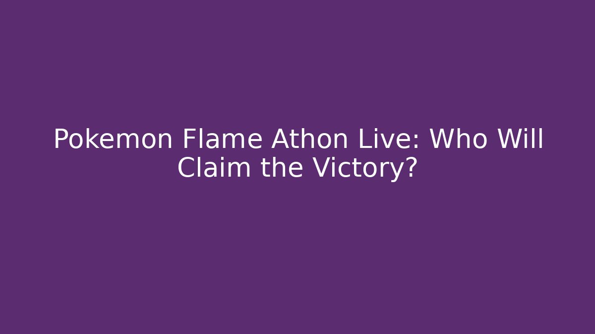 Pokémon Flame Athon Live: Who Will Claim the Victory?