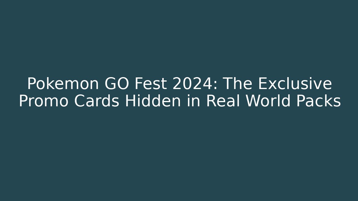 Pokémon GO Fest 2024: The Exclusive Promo Cards Hidden in Real World Packs