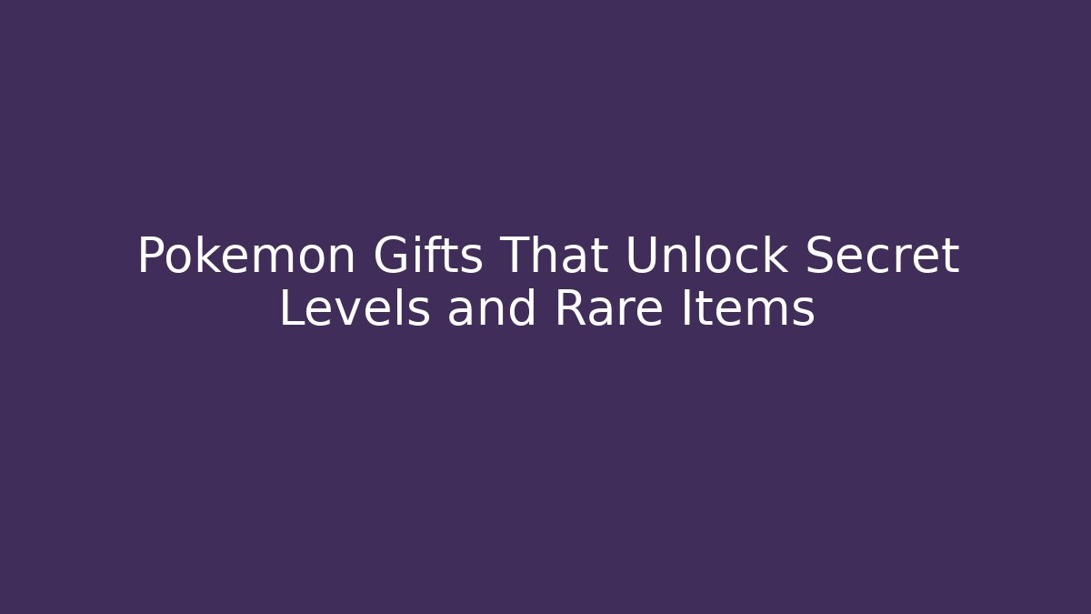 Pokémon Gifts That Unlock Secret Levels and Rare Items