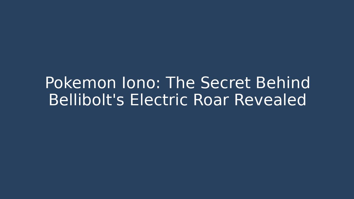Pokémon Iono: The Secret Behind Bellibolt’s Electric Roar Revealed