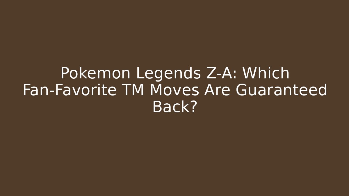 Pokémon Legends Z-A: Which Fan-Favorite TM Moves Are Guaranteed Back?