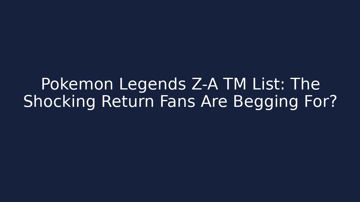 Pokémon Legends Z-A TM List: The Shocking Return Fans Are Begging For?