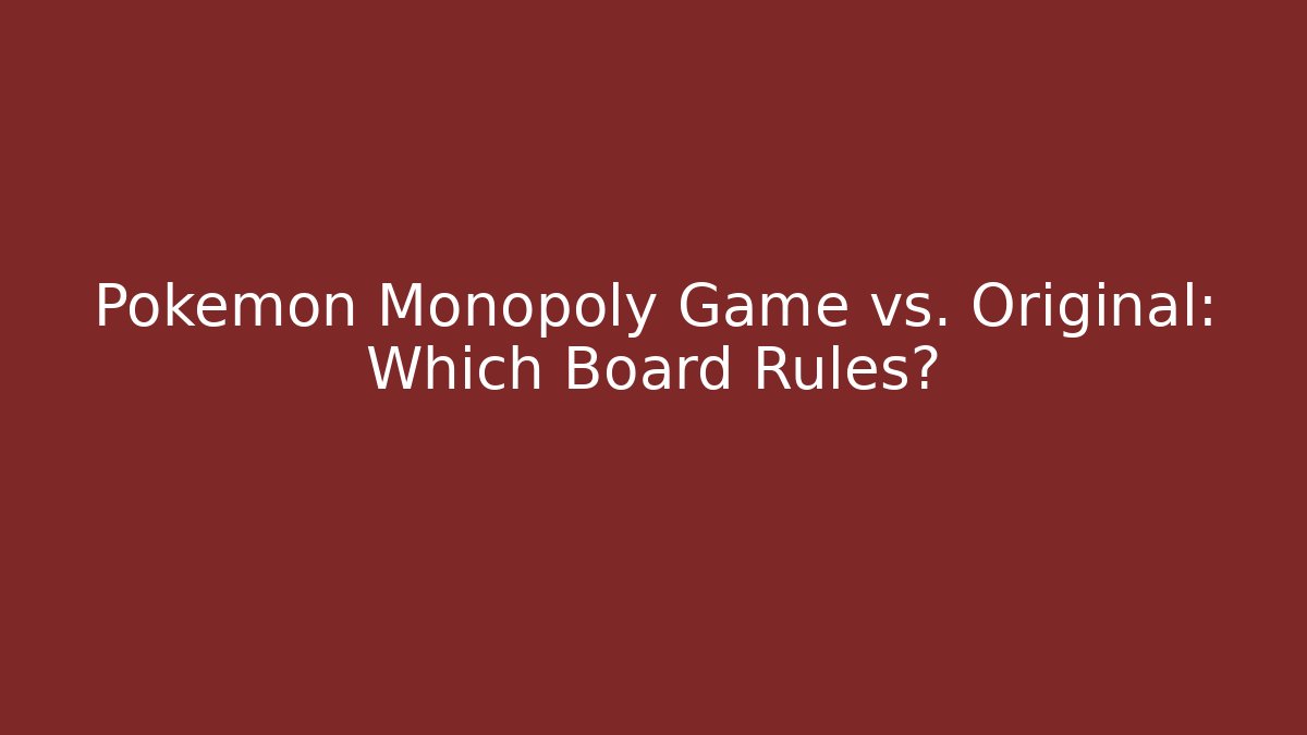 Pokémon Monopoly Game vs. Original: Which Board Rules?