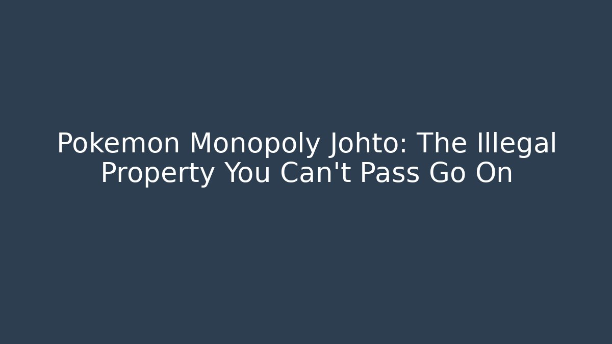 Pokémon Monopoly Johto: The Illegal Property You Can't Pass Go On