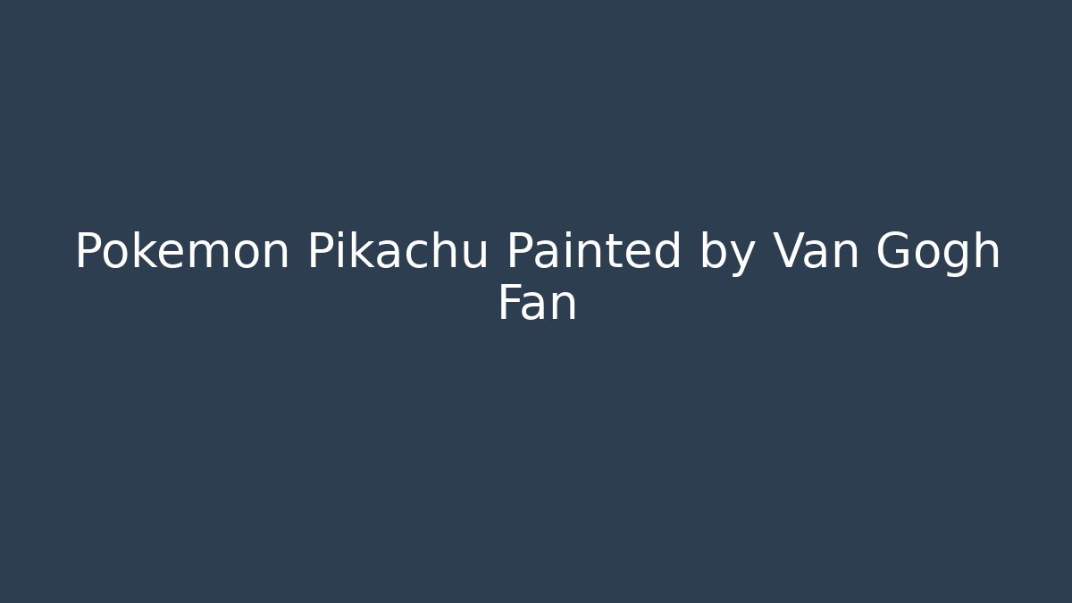 Pokémon Pikachu Painted by Van Gogh Fan