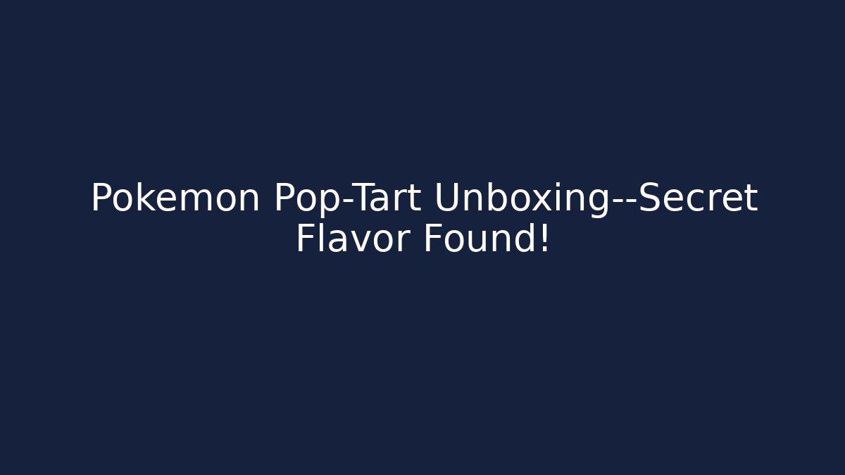 Pokémon Pop-Tart Unboxing—Secret Flavor Found!