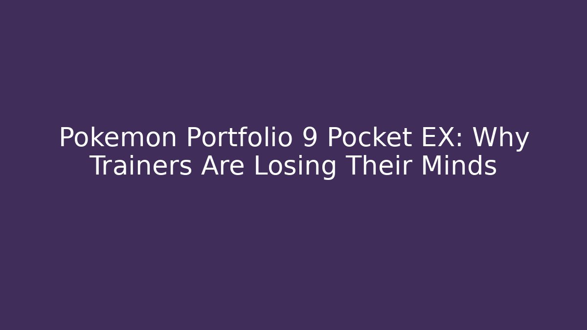 Pokémon Portfolio 9 Pocket EX: Why Trainers Are Losing Their Minds