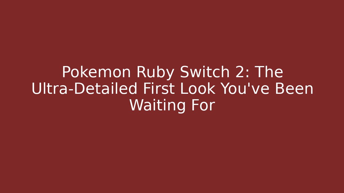 Pokémon Ruby Switch 2: The Ultra-Detailed First Look You’ve Been Waiting For
