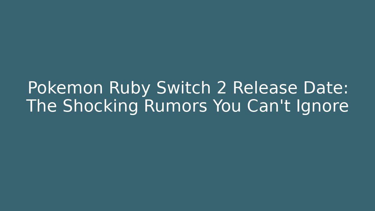 Pokémon Ruby Switch 2 Release Date: The Shocking Rumors You Can’t Ignore