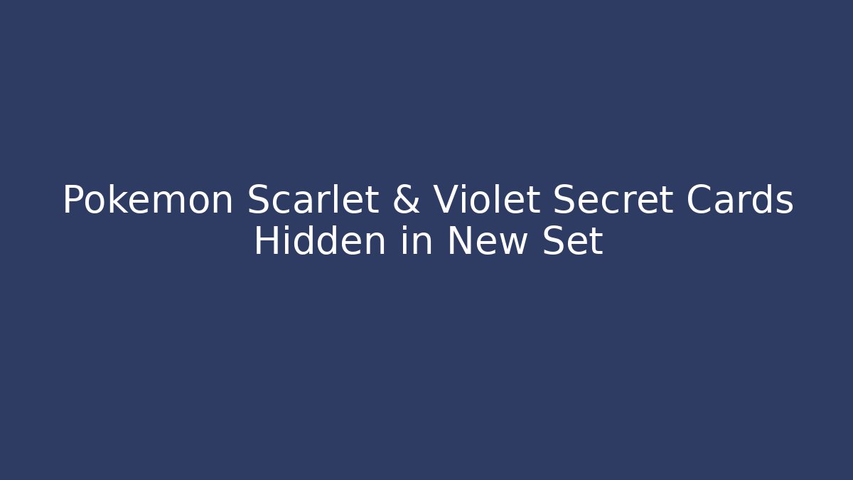 Pokémon Scarlet & Violet Secret Cards Hidden in New Set