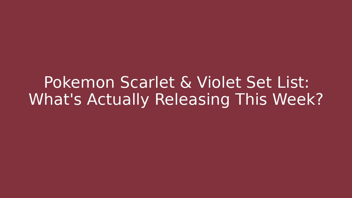 Pokémon Scarlet & Violet Set List: What’s Actually Releasing This Week?
