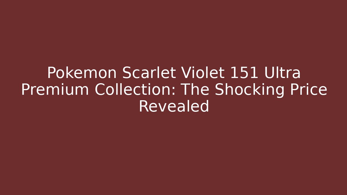 Pokémon Scarlet Violet 151 Ultra Premium Collection: The Shocking Price Revealed