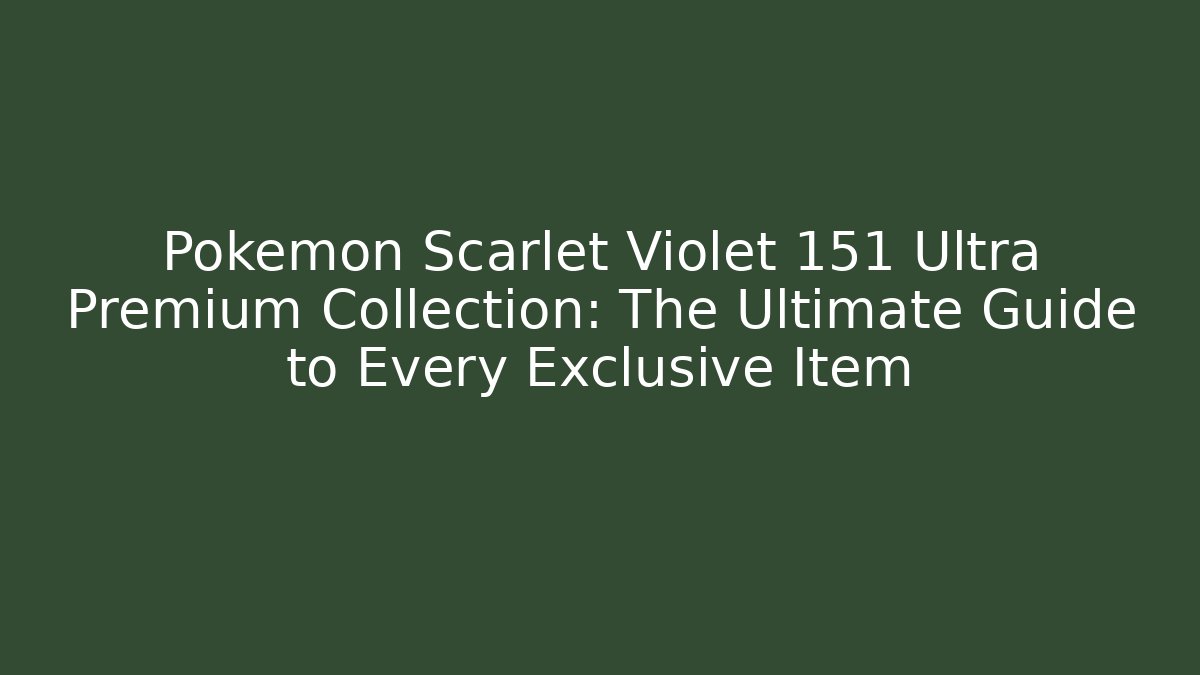 Pokémon Scarlet Violet 151 Ultra Premium Collection: The Ultimate Guide to Every Exclusive Item