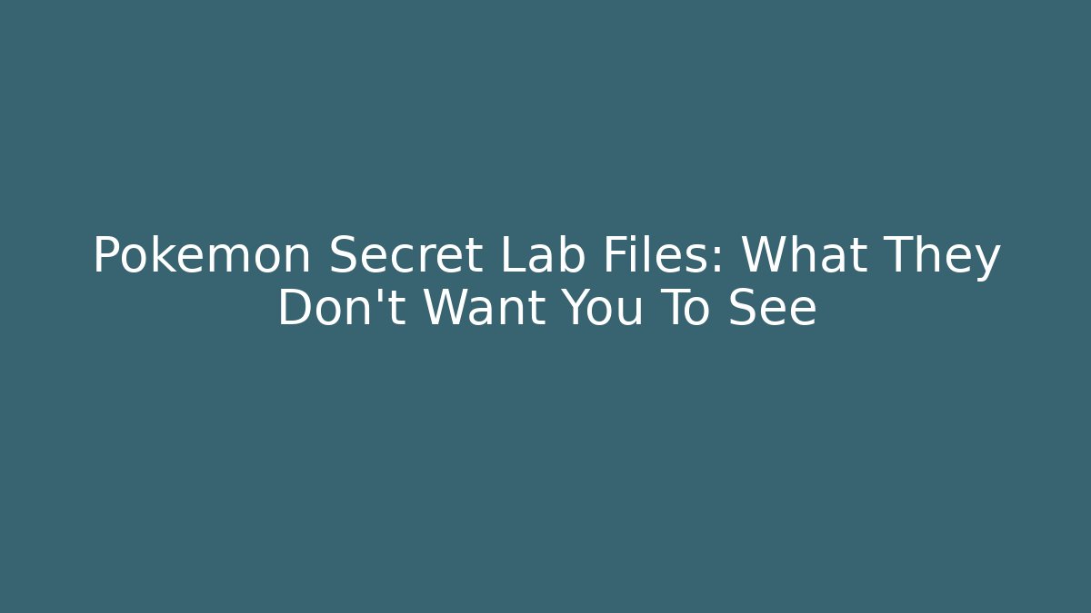 Pokémon Secret Lab Files: What They Don't Want You To See