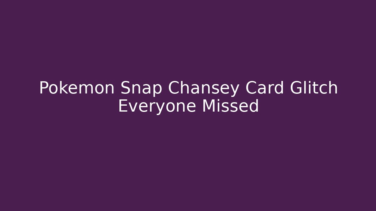 Pokémon Snap Chansey Card Glitch Everyone Missed