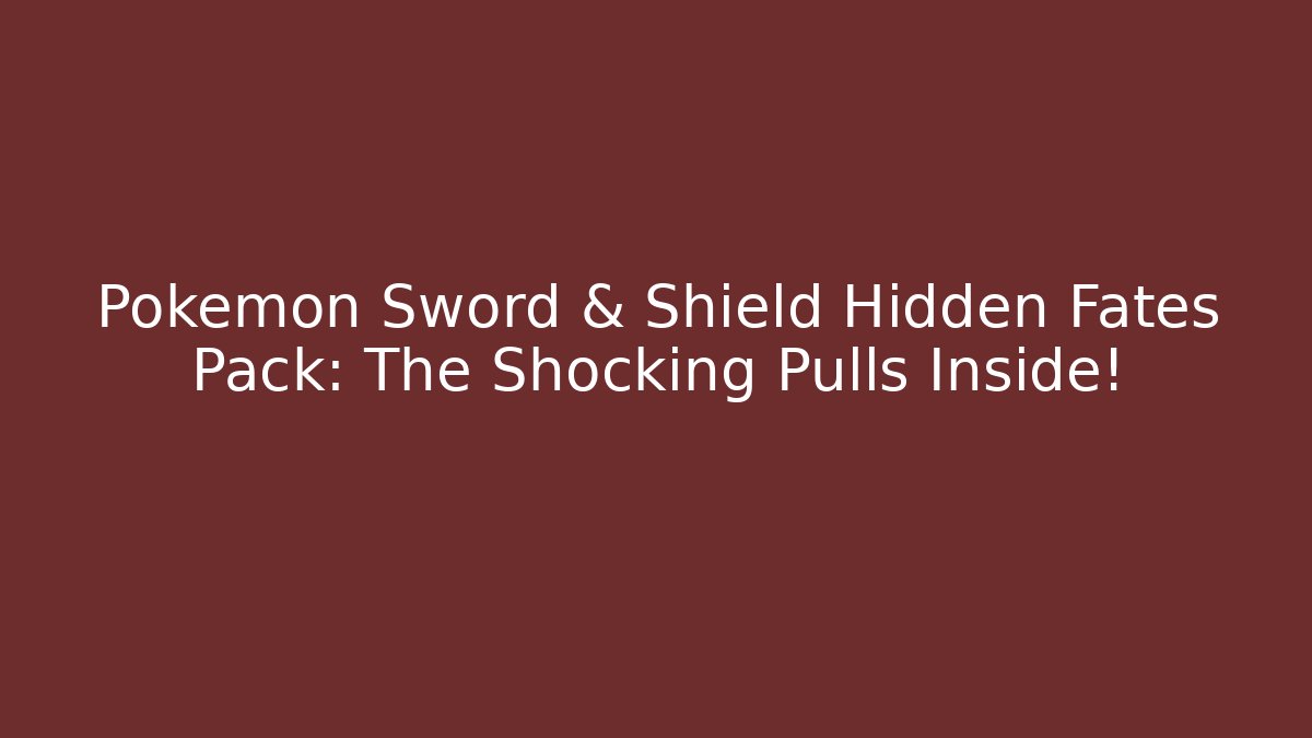 Pokémon Sword & Shield Hidden Fates Pack: The Shocking Pulls Inside! - Create More Assets
