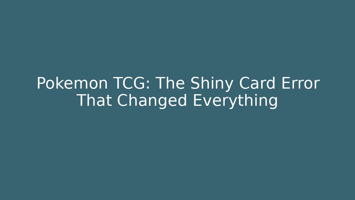 Pokémon TCG: The Shiny Card Error That Changed Everything