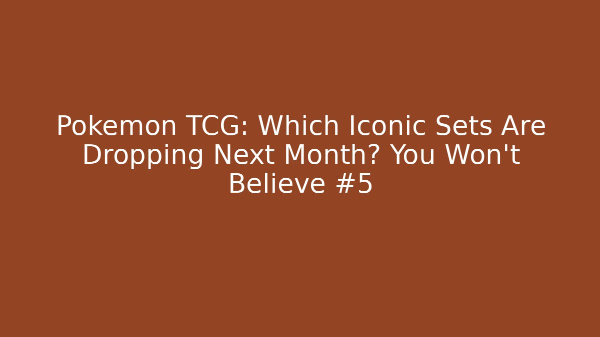 Pokémon TCG: Which Iconic Sets Are Dropping Next Month? You Won’t Believe #5