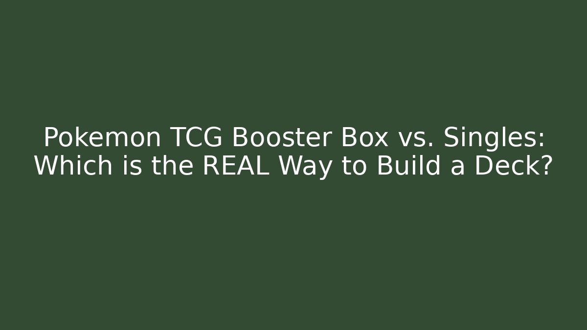 Pokémon TCG Booster Box vs. Singles: Which is the REAL Way to Build a Deck?