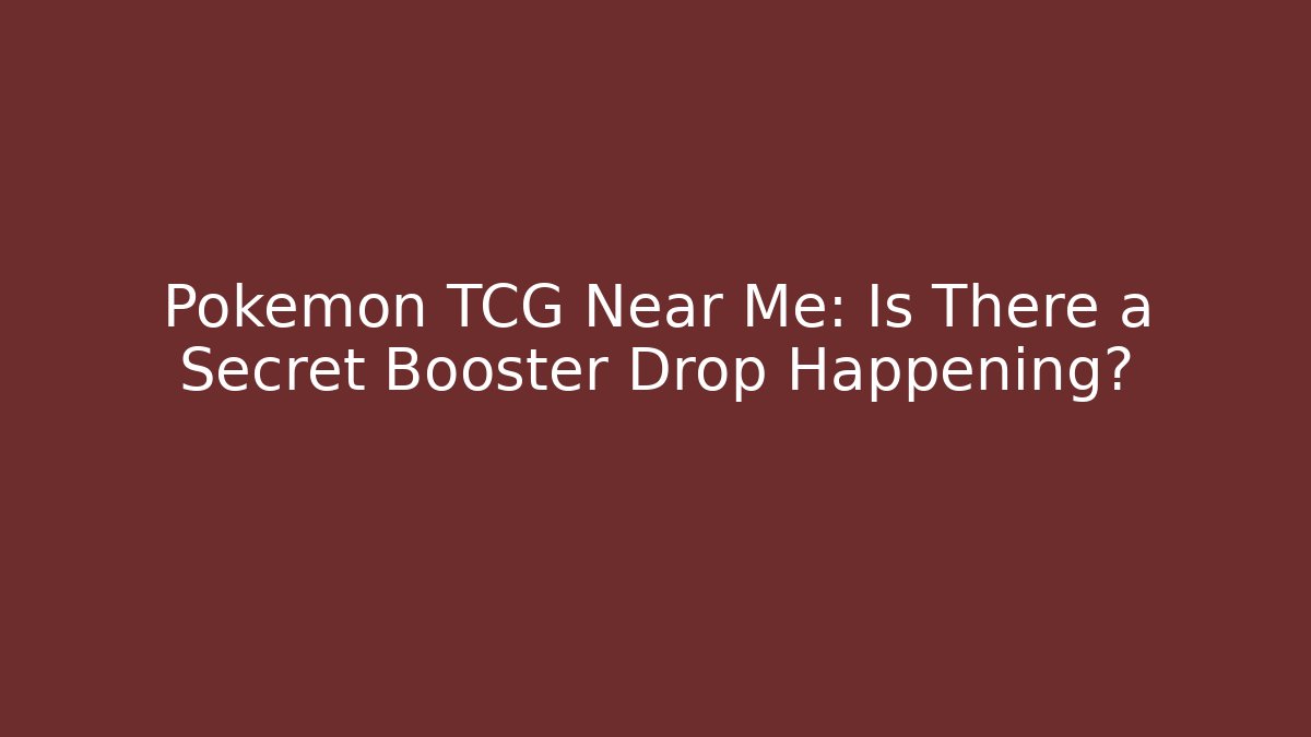 Pokémon TCG Near Me: Is There a Secret Booster Drop Happening?