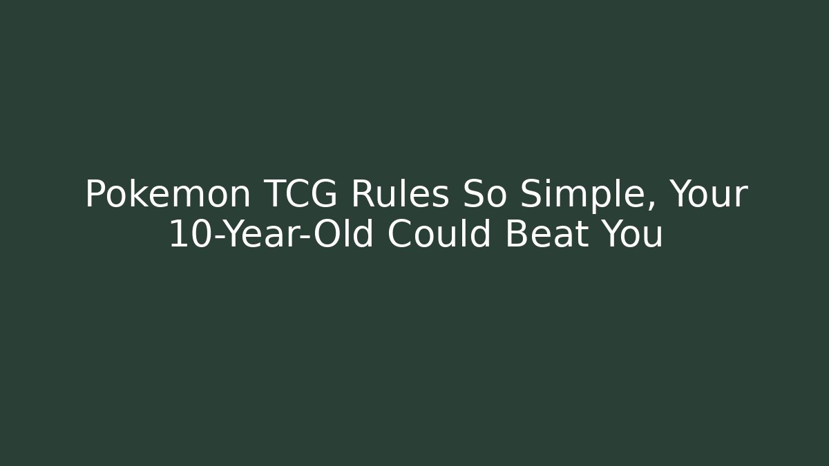 Pokémon TCG Rules So Simple, Your 10-Year-Old Could Beat You
