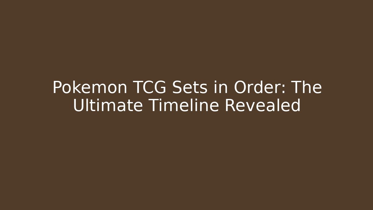 Pokémon TCG Sets in Order: The Ultimate Timeline Revealed - Create More Assets