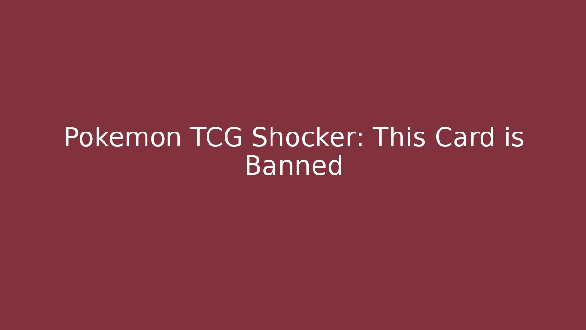 Pokémon TCG Shocker: This Card is Banned