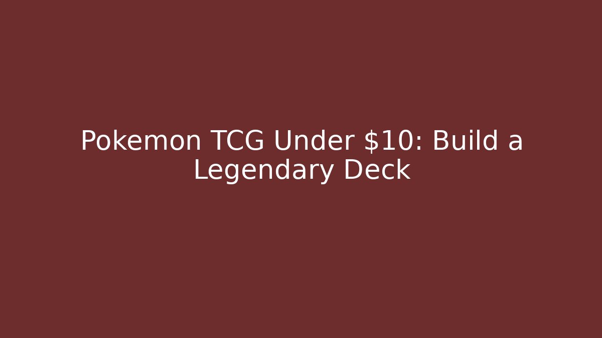 Pokémon TCG Under $10: Build a Legendary Deck
