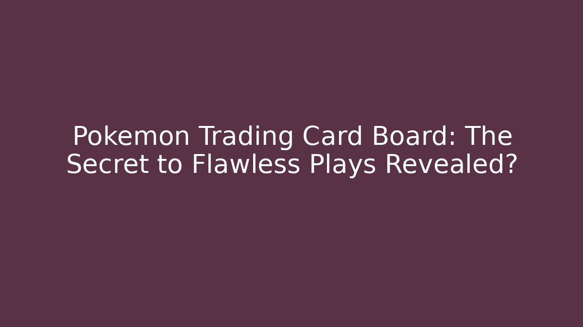 Pokémon Trading Card Board: The Secret to Flawless Plays Revealed?