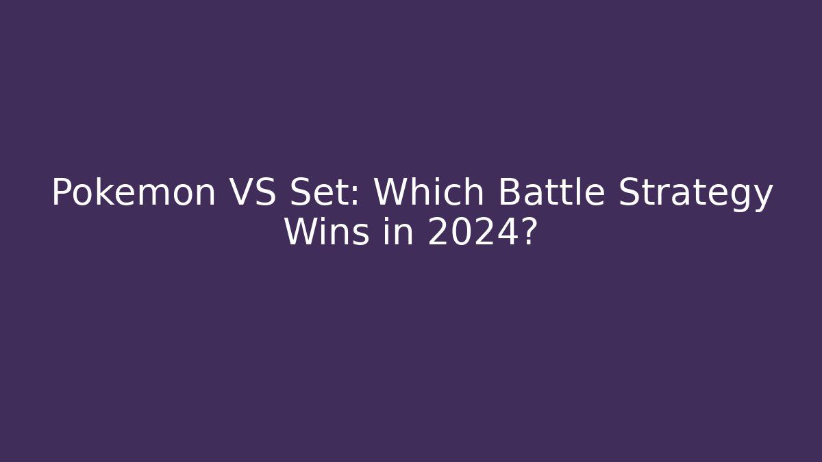 Pokémon VS Set: Which Battle Strategy Wins in 2024?