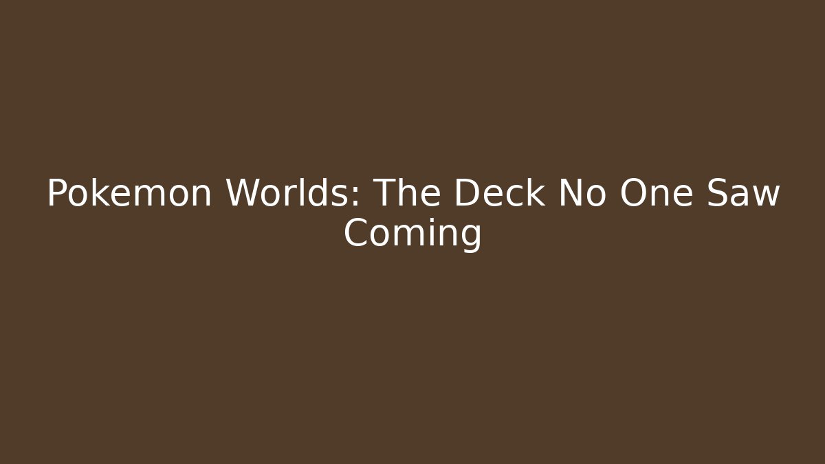 Pokémon Worlds: The Deck No One Saw Coming