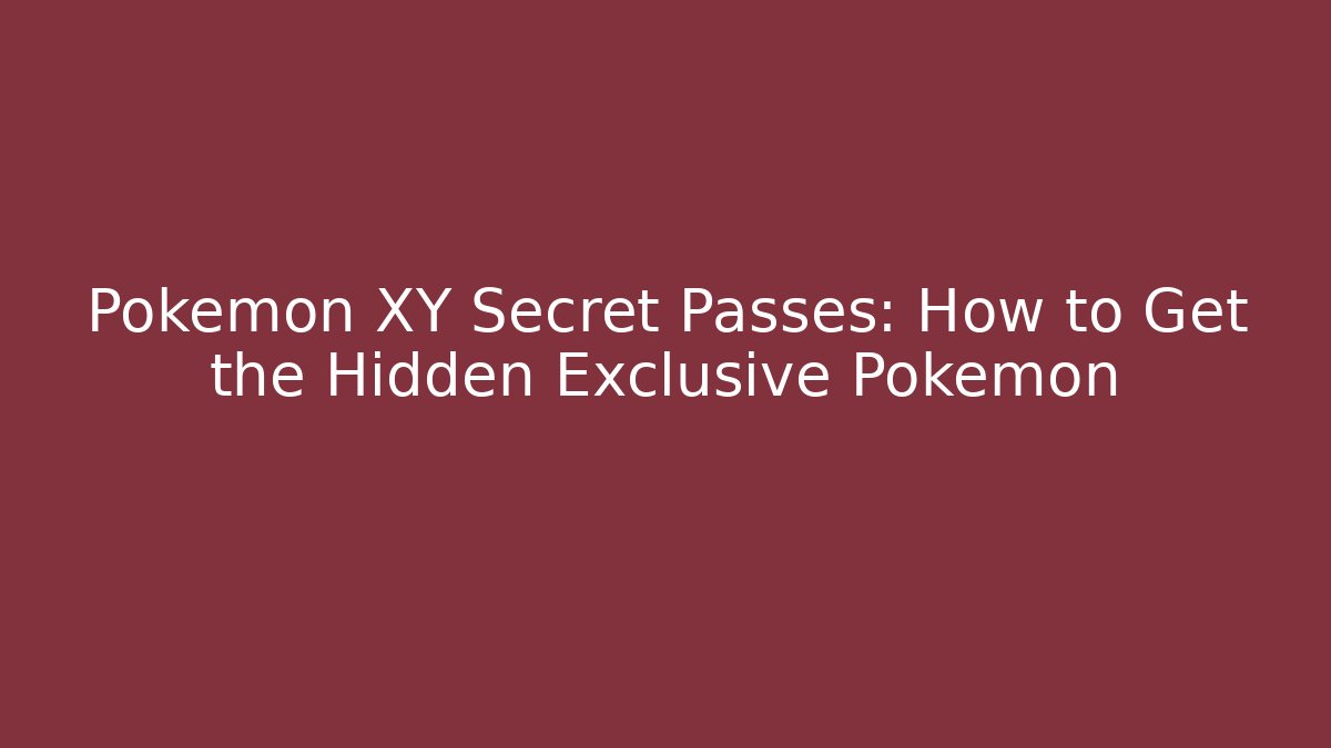 Pokémon XY Secret Passes: How to Get the Hidden Exclusive Pokémon