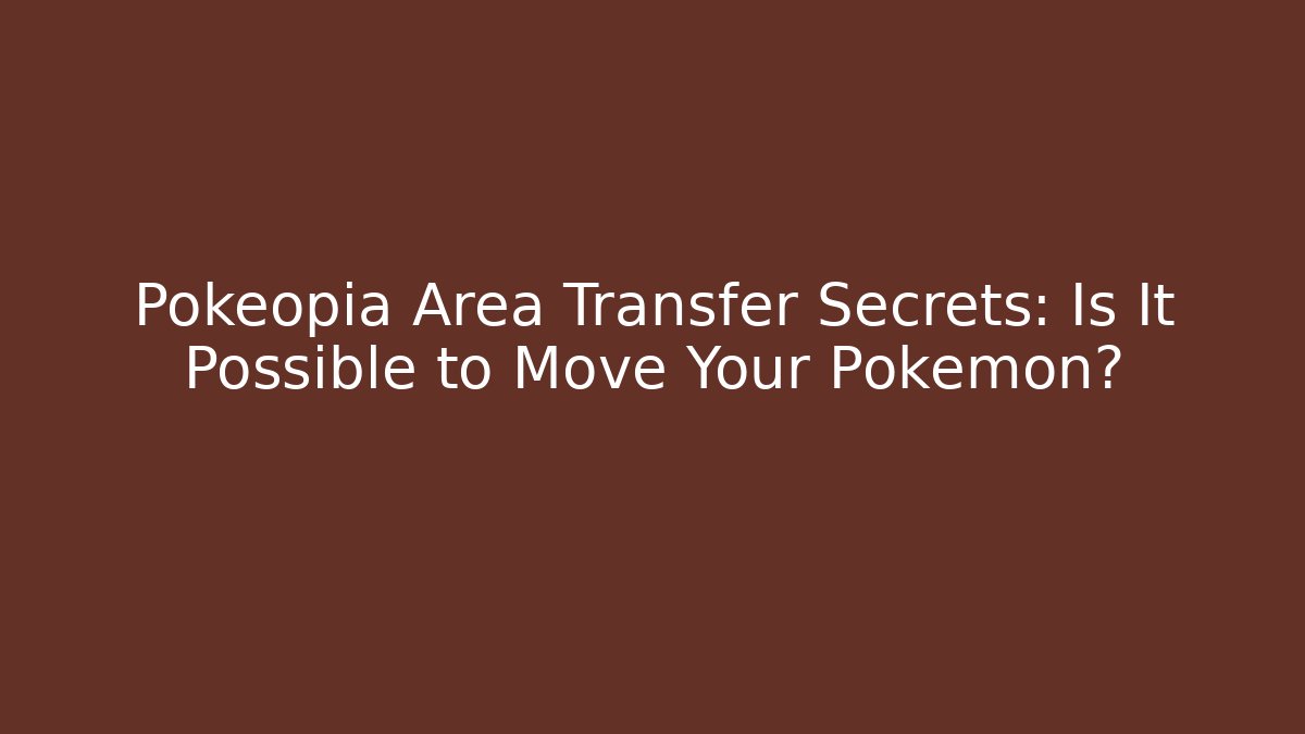 Pokéopia Area Transfer Secrets: Is It Possible to Move Your Pokémon? - Create More Assets