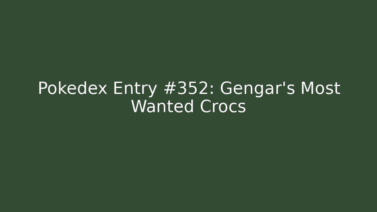 Pokedex Entry #352: Gengar’s Most Wanted Crocs - Create More Assets