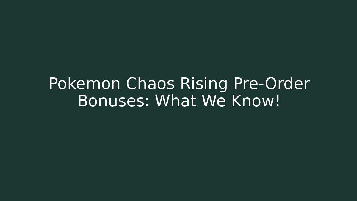 Pokemon Chaos Rising Pre-Order Bonuses: What We Know!