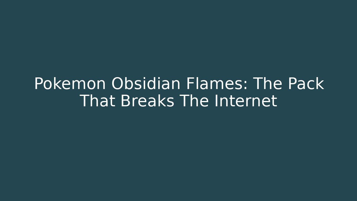 Pokemon Obsidian Flames: The Pack That Breaks The Internet