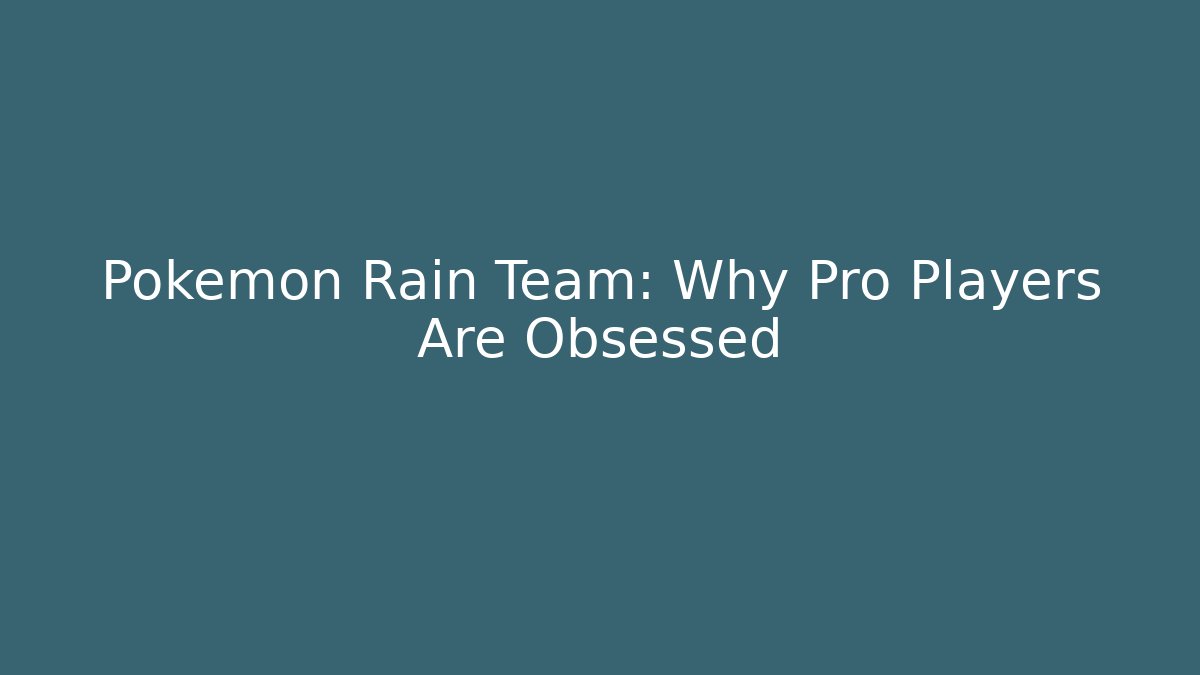 Pokemon Rain Team: Why Pro Players Are Obsessed - Create More Assets