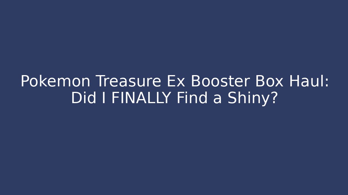 Pokemon Treasure Ex Booster Box Haul: Did I FINALLY Find a Shiny?