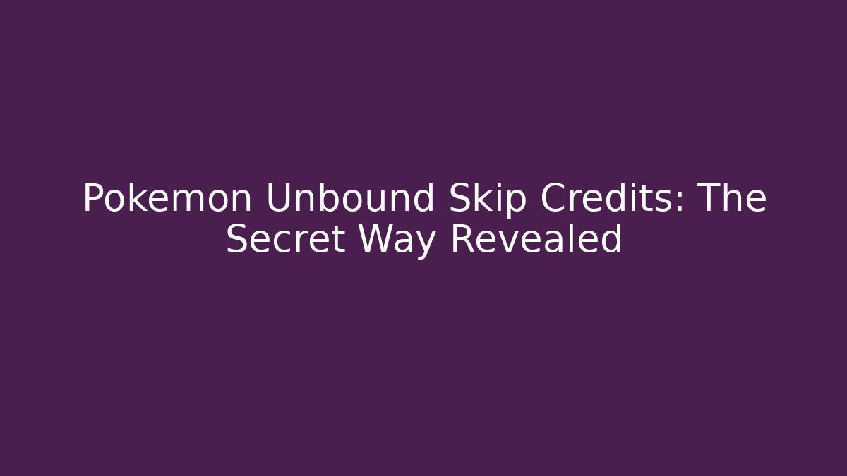 Pokemon Unbound Skip Credits: The Secret Way Revealed