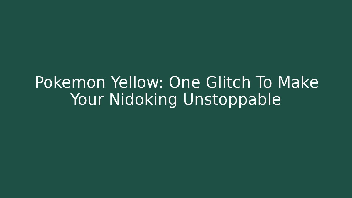 Pokemon Yellow: One Glitch To Make Your Nidoking Unstoppable