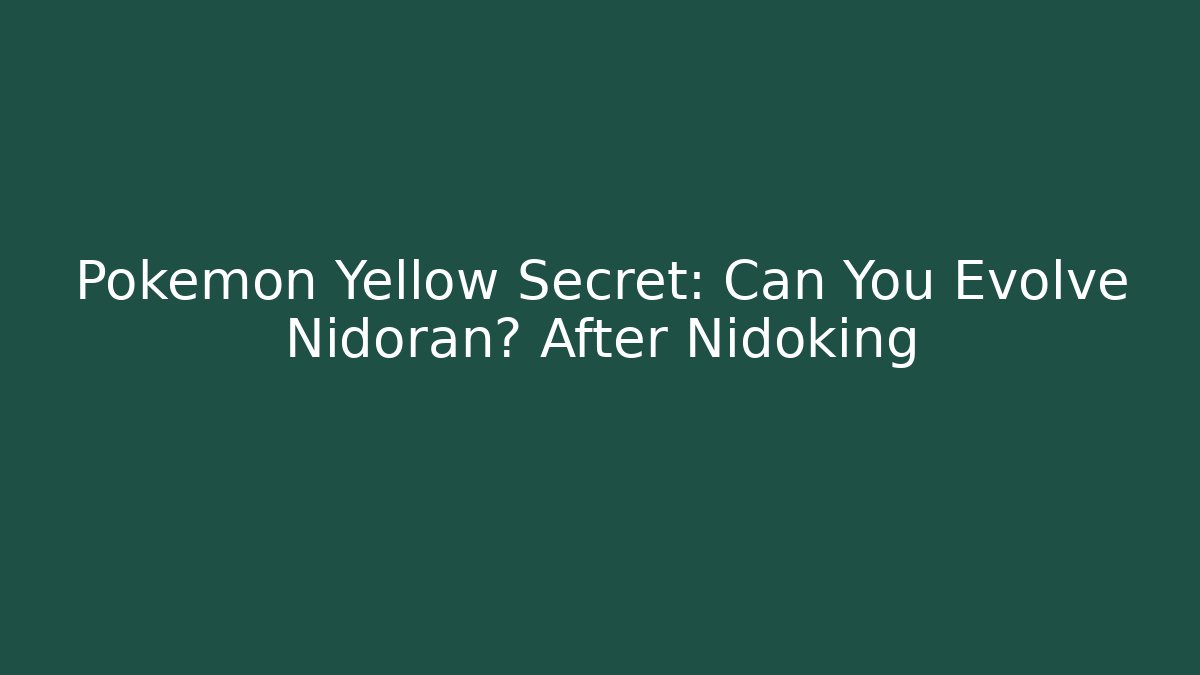 Pokemon Yellow Secret: Can You Evolve Nidoran♂ After Nidoking