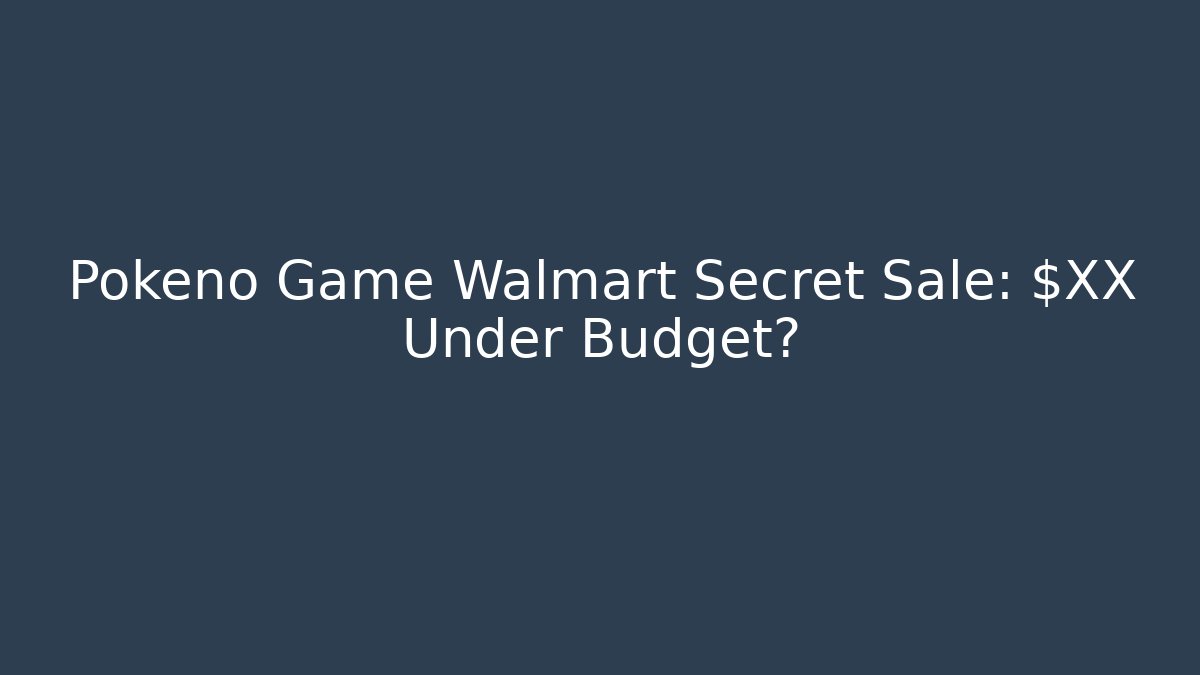 Pokeno Game Walmart Secret Sale: $XX Under Budget?