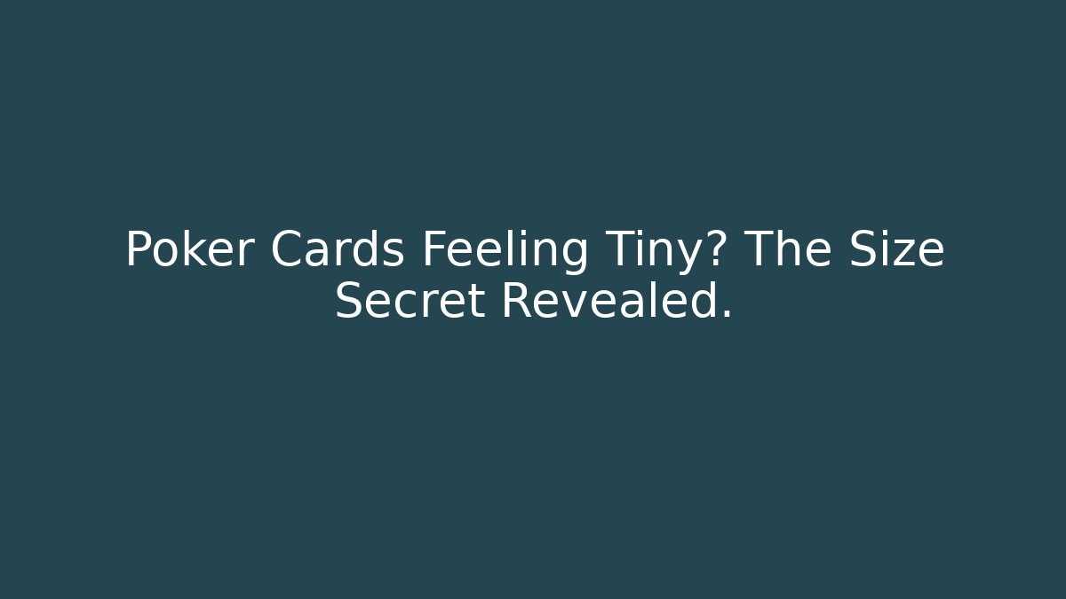 Poker Cards Feeling Tiny? The Size Secret Revealed.