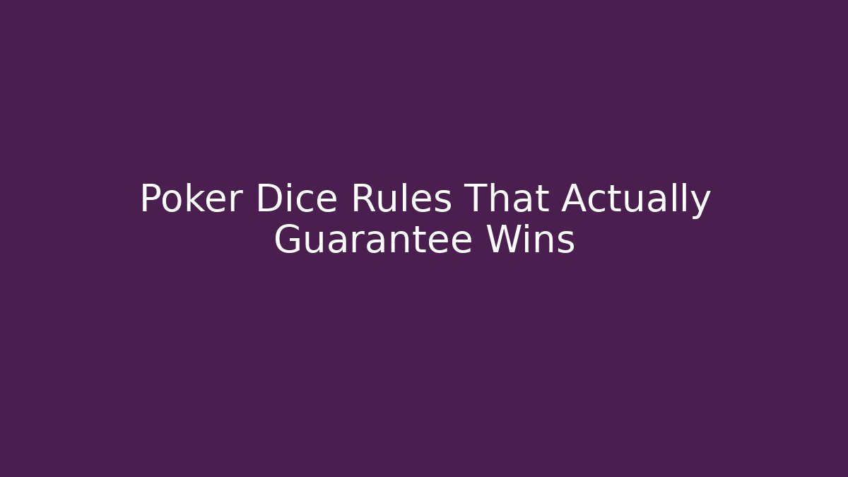 Poker Dice Rules That Actually Guarantee Wins