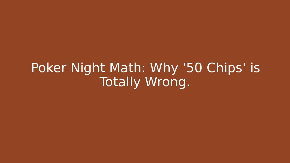 Poker Night Math: Why '50 Chips' is Totally Wrong. - Create More Assets