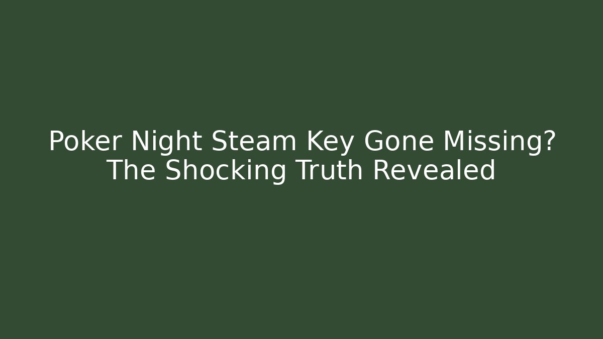 Poker Night Steam Key Gone Missing? The Shocking Truth Revealed - Create More Assets