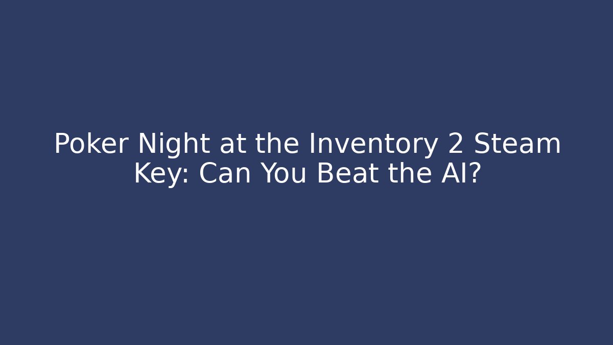 Poker Night at the Inventory 2 Steam Key: Can You Beat the AI?