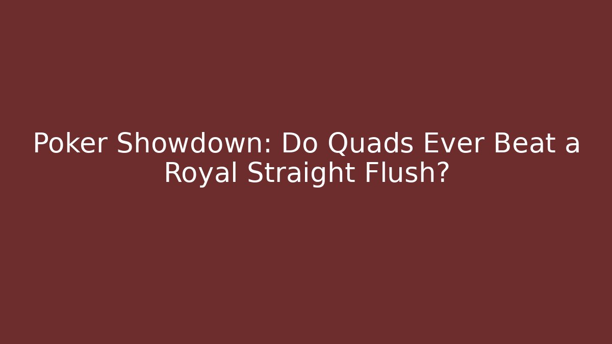 Poker Showdown: Do Quads Ever Beat a Royal Straight Flush?