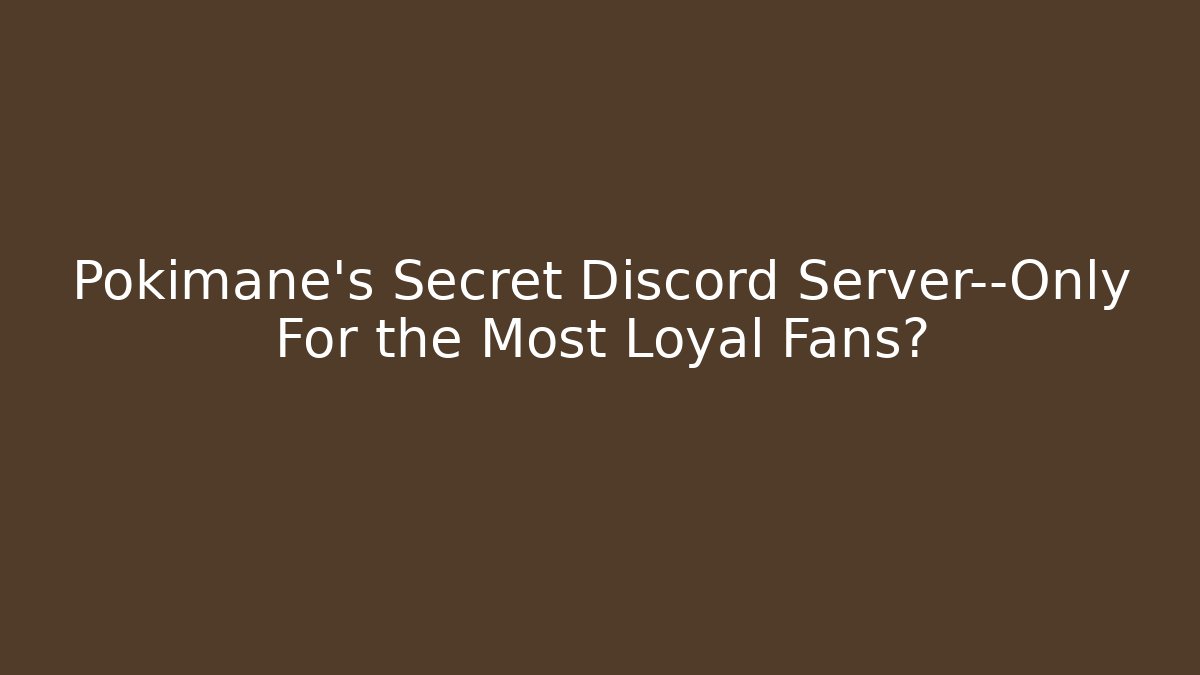 Pokimane’s Secret Discord Server—Only For the Most Loyal Fans?